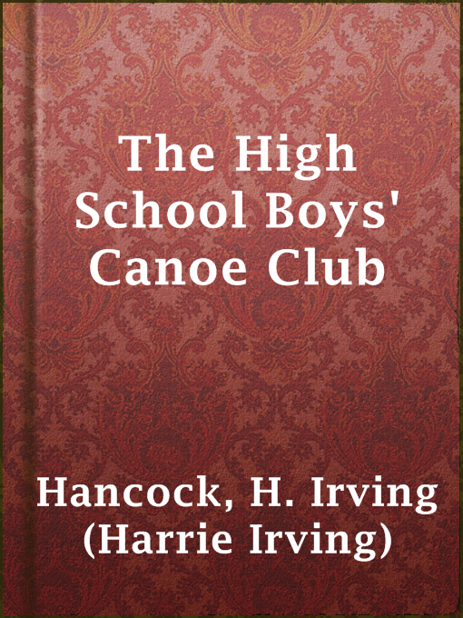 Title details for The High School Boys' Canoe Club by H. Irving (Harrie Irving) Hancock - Available